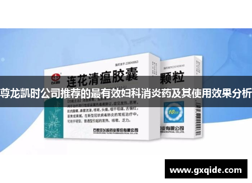尊龙凯时公司推荐的最有效妇科消炎药及其使用效果分析